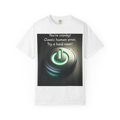 Funny Unisex T-Shirt - "You're Cranky! Classic Human Error - Try a Hard Reset"