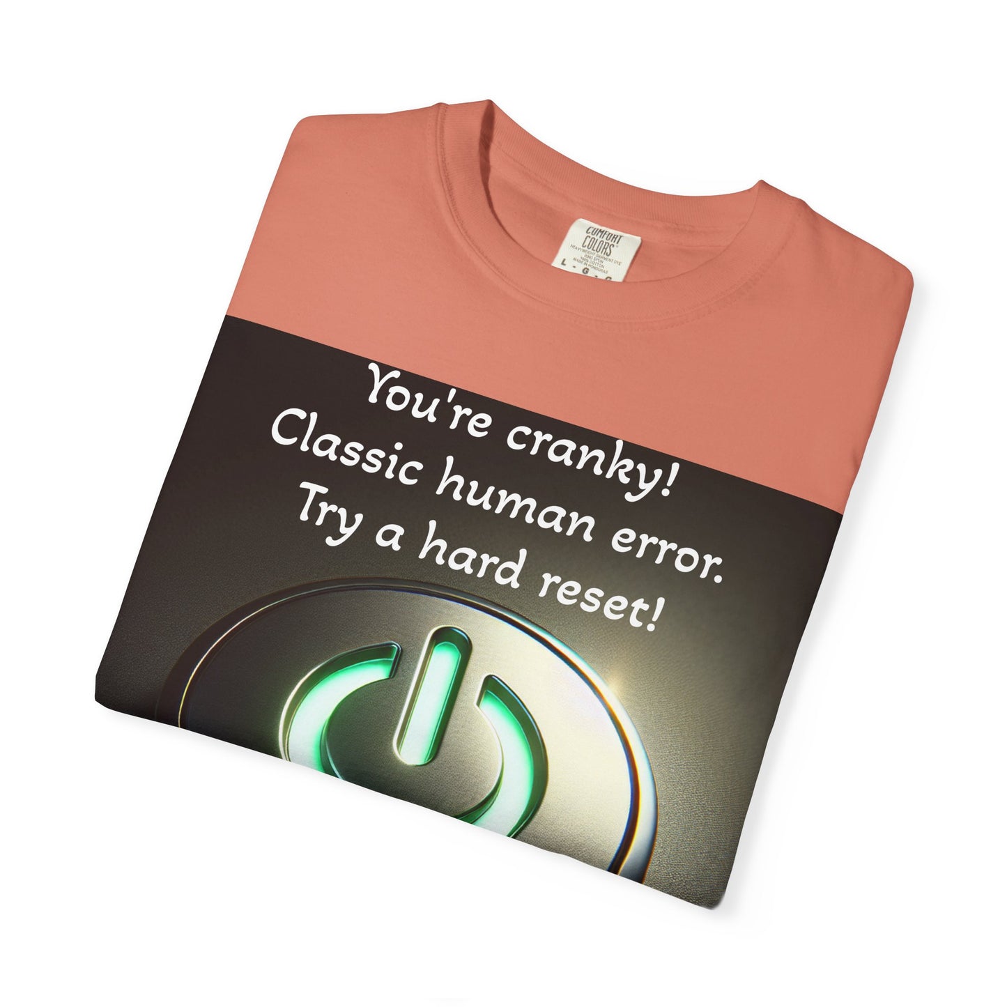 Funny Unisex T-Shirt - "You're Cranky! Classic Human Error - Try a Hard Reset"