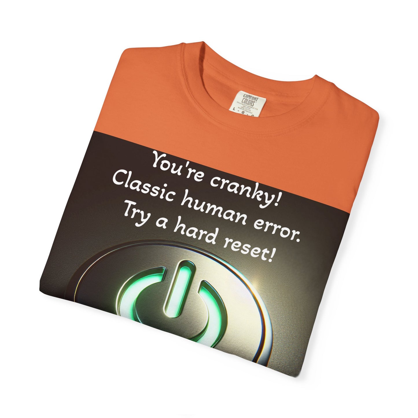 Funny Unisex T-Shirt - "You're Cranky! Classic Human Error - Try a Hard Reset"