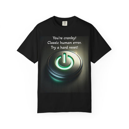Funny Unisex T-Shirt - "You're Cranky! Classic Human Error - Try a Hard Reset"