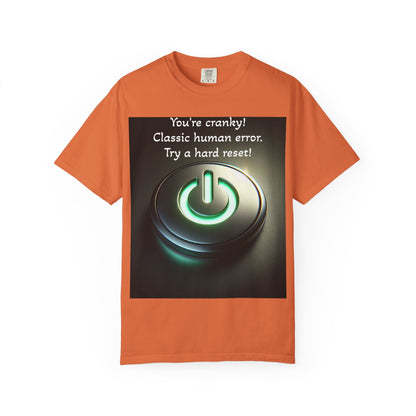 Funny Unisex T-Shirt - "You're Cranky! Classic Human Error - Try a Hard Reset"
