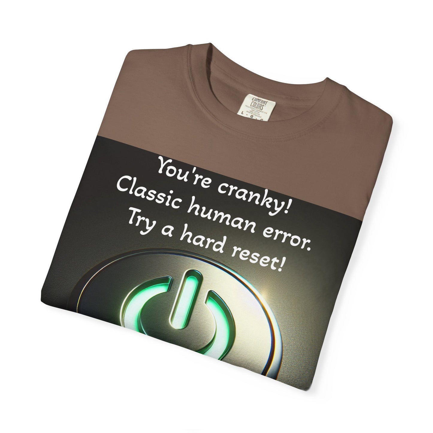 Funny Unisex T-Shirt - "You're Cranky! Classic Human Error - Try a Hard Reset"