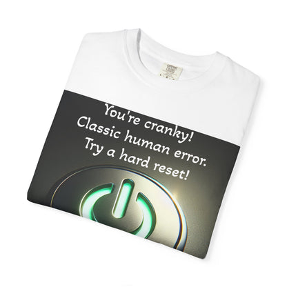 Funny Unisex T-Shirt - "You're Cranky! Classic Human Error - Try a Hard Reset"