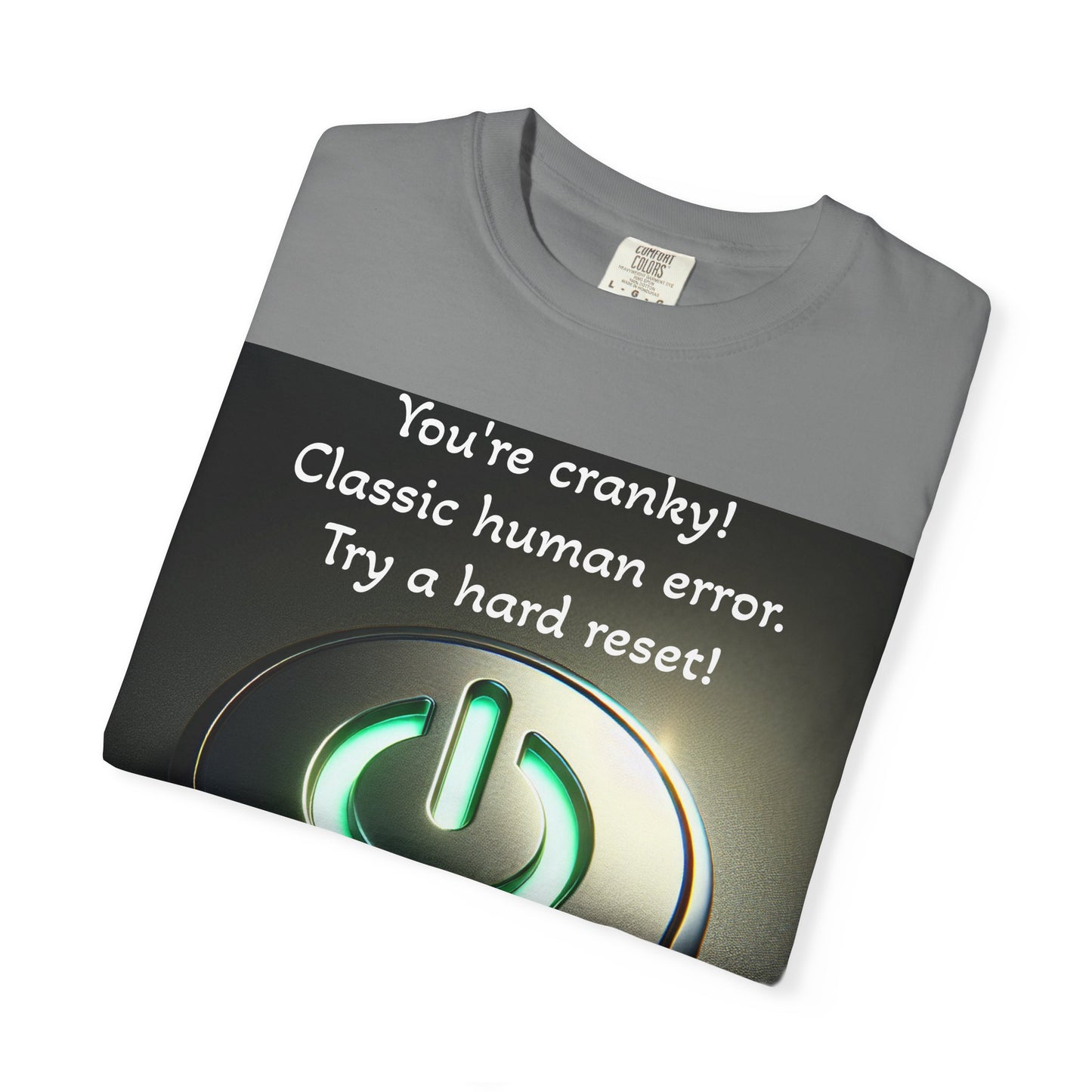 Funny Unisex T-Shirt - "You're Cranky! Classic Human Error - Try a Hard Reset"