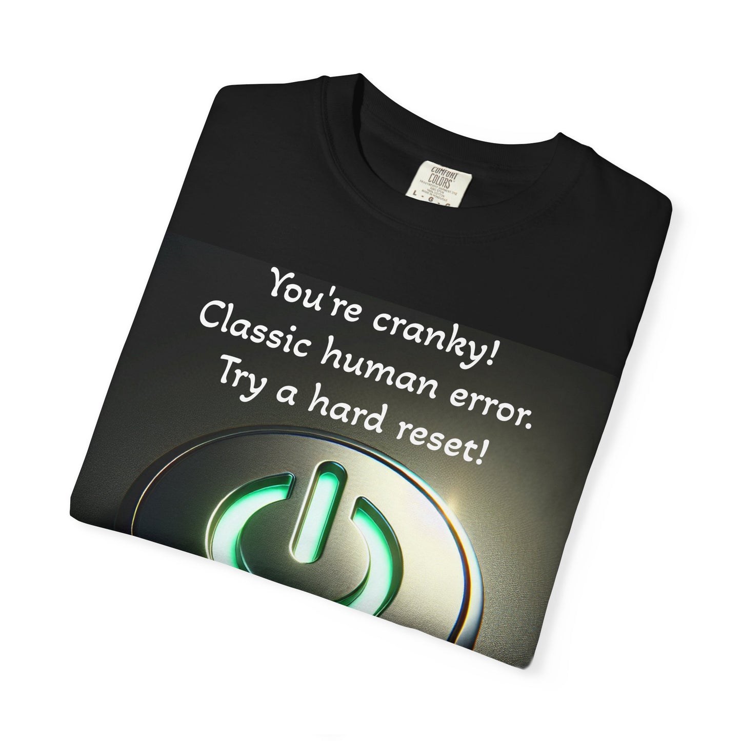 Funny Unisex T-Shirt - "You're Cranky! Classic Human Error - Try a Hard Reset"