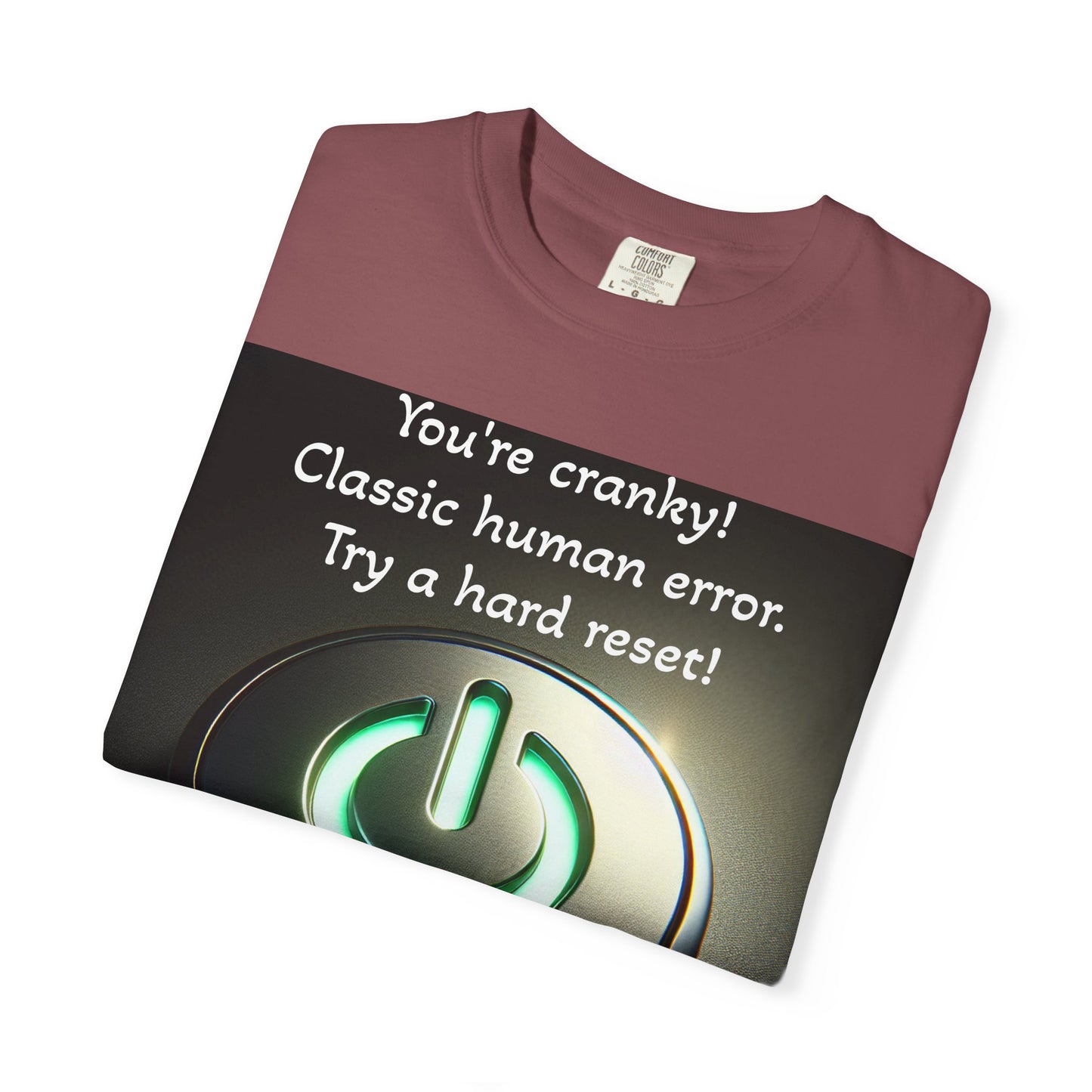 Funny Unisex T-Shirt - "You're Cranky! Classic Human Error - Try a Hard Reset"