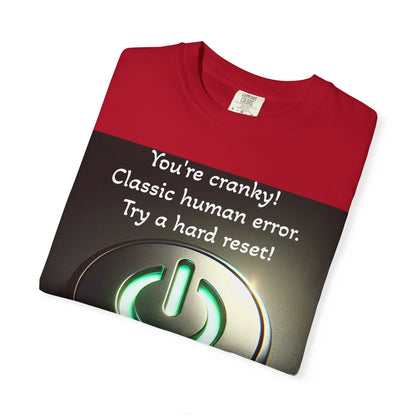 Funny Unisex T-Shirt - "You're Cranky! Classic Human Error - Try a Hard Reset"