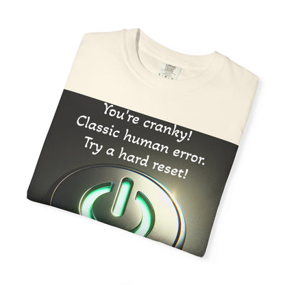 Funny Unisex T-Shirt - "You're Cranky! Classic Human Error - Try a Hard Reset"